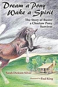 Dream a Pony, Wake a Spirit: The Story of Buster, a Choctaw Pony Survivor (Paperback)