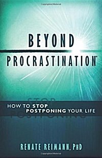 Beyond Procrastination(tm): How to Stop Postponing Your Life (Paperback)