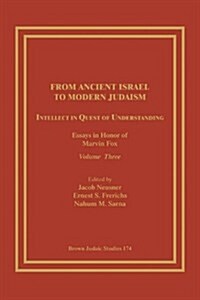 From Ancient Israel to Modern Judaism: Intellect in Quest of Understanding: Essays in Honor of Marvin Fox, Volume 3 (Paperback)