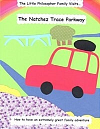The Little Philosopher Family Visits...the Natchez Trace Parkway: How to Have an Extremely Great Family Adventure (Paperback)