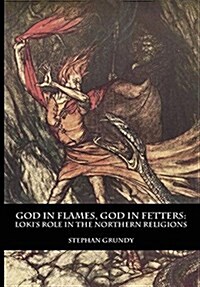 God in Flames, God in Fetters: Lokis Role in the Northern Religions (Hardcover)