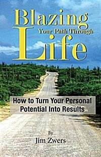 Blazing Your Path Through Life: How to Turn Your Personal Potential Into Results (Paperback)