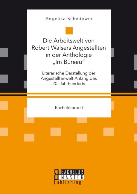 Die Arbeitswelt von Robert Walsers Angestellten in der Anthologie Im Bureau: Literarische Darstellung der Angestelltenwelt Anfang des 20. Jahrhundert (Paperback)