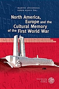 North America, Europe and the Cultural Memory of the First World War (Hardcover)