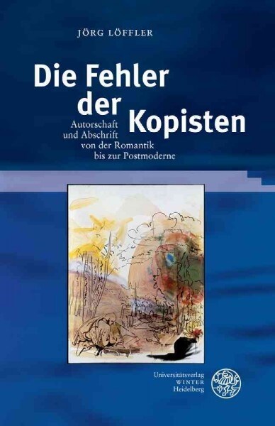 Die Fehler Der Kopisten: Autorschaft Und Abschrift Von Der Romantik Bis Zur Postmoderne (Hardcover)