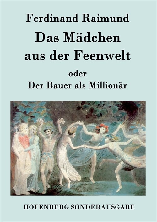 Das M?chen aus der Feenwelt oder Der Bauer als Million?: Romantisches Original-Zauberm?chen mit Gesang in drei Aufz?en (Paperback)