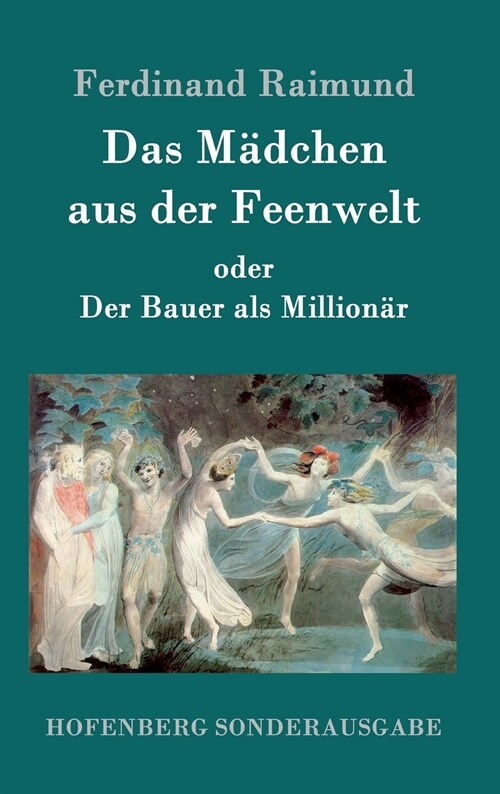 Das M?chen aus der Feenwelt oder Der Bauer als Million?: Romantisches Original-Zauberm?chen mit Gesang in drei Aufz?en (Hardcover)