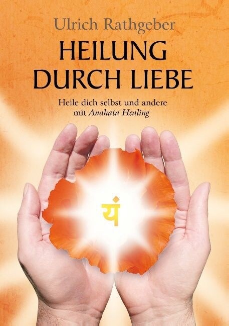 Heilung durch Liebe: Heile dich selbst und andere mit Anahata Healing (Paperback)