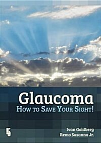 Glaucoma: How to Save Your Sight (Paperback)