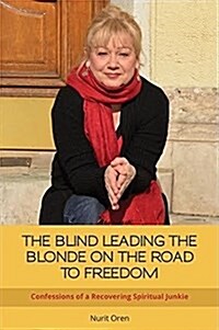 The Blind Leading the Blonde on the Road to Freedom: Confessions of a Recovering Spiritual Junkie (Paperback)