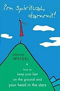 Im Spiritual, Dammit!: How to Keep Your Feet on the Ground and Your Head in the Stars (Paperback)