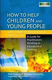 How to Help Children and Young People with Complex Behavioural Difficulties : A Guide for Practitioners Working in Educational Settings (Paperback)