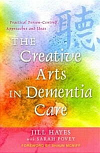 The Creative Arts in Dementia Care : Practical Person-centred Approaches and Ideas (Paperback)