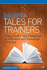 More Tales for Trainers : Using Stories and Metaphors to Influence and Encourage Learning (Paperback)