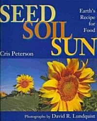 Seed, Soil, Sun: Earths Recipe for Food (Hardcover)
