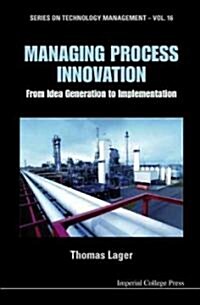 Managing Process Innovation: From Idea Generation To Implementation (Hardcover)