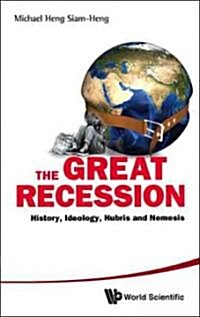 Great Recession, The: History, Ideology, Hubris and Nemesis (Hardcover)