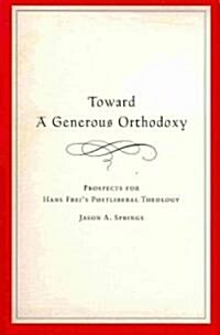 Toward a Generous Orthodoxy: Prospects for Hans Freis Postliberal Theology (Hardcover)