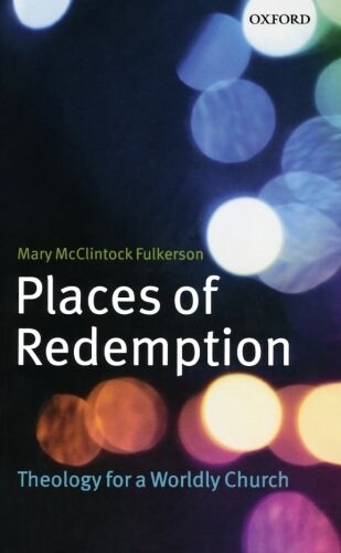 Places of Redemption : Theology for a Worldly Church (Paperback)