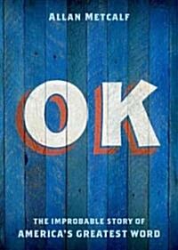 Ok: The Improbable Story of Americas Greatest Word (Hardcover)