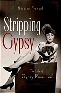 Stripping Gypsy: The Life of Gypsy Rose Lee (Paperback)