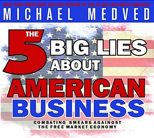The 5 Big Lies about American Business: Combating Smears Against the Free-Market Economy (Audio CD)