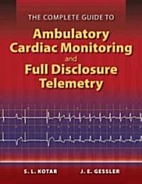 The Complete Guide to Ambulatory Cardiac Monitoring and Full Disclosure Telemetry (Paperback)