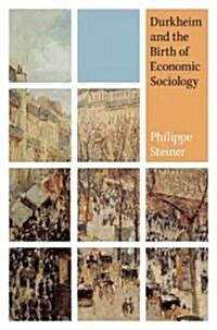Durkheim and the Birth of Economic Sociology (Hardcover)