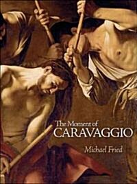 The Moment of Caravaggio (Hardcover)