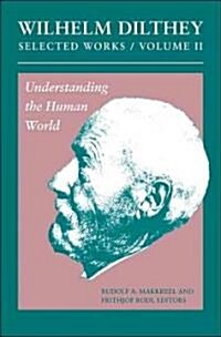 Wilhelm Dilthey: Selected Works, Volume II: Understanding the Human World (Hardcover)