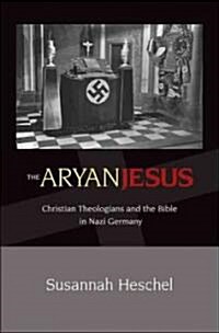 The Aryan Jesus: Christian Theologians and the Bible in Nazi Germany (Paperback)