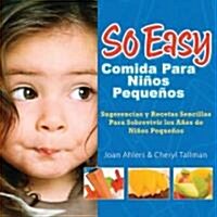 So Easy Comida Para Ninos Pequenos: Sugerencias y Recetas Sencillas Para Sobrevivir Los Anos de Ninos Pequenos (Paperback)