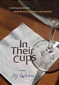 In Their Cups: An Anthology of Poems about Drinking Places, Drinks, and Drinkers (Paperback)