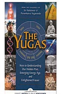 The Yugas: Keys to Understanding Our Hidden Past, Emerging Energy Age, and Enlightened Future (Paperback)