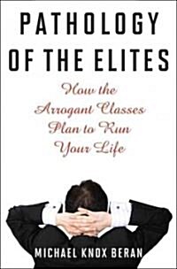 [중고] Pathology of the Elites: How the Arrogant Classes Plan to Run Your Life (Hardcover)