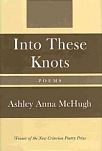 Into These Knots: Winner of the New Criterion Poetry Prize (Hardcover)