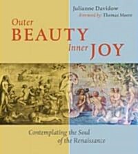 Outer Beauty Inner Joy: Contemplating the Soul of the Renaissance (Hardcover)