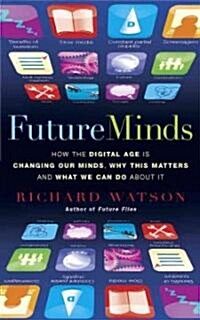 Future Minds : How the Digital Age Is Changing Our Minds, Why This Matters, and What We Can Do About It (Paperback)