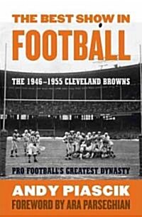 The Best Show in Football: The 1946-1955 Cleveland Browns--Pro Footballs Greatest Dynasty (Paperback)