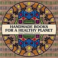 Handmade Books for a Healthy Planet: Sixteen Earth-Friendly Projects from Around the World (Paperback)