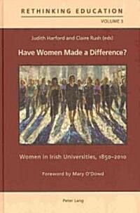 Have Women Made a Difference?: Women in Irish Universities, 1850-2010 (Hardcover)