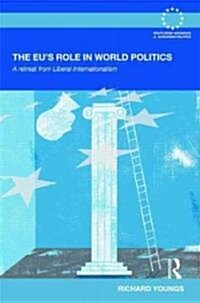 The EUs Role in World Politics : A Retreat from Liberal Internationalism (Hardcover)