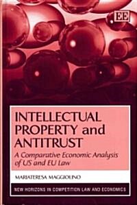 Intellectual Property and Antitrust : A Comparative Economic Analysis of US and EU Law (Hardcover)