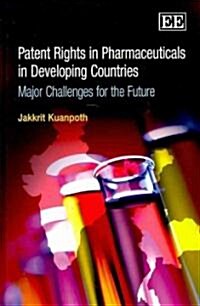 Patent Rights in Pharmaceuticals in Developing Countries : Major Challenges for the Future (Hardcover)