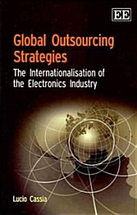 Global Outsourcing Strategies : The Internationalisation of the Electronics Industry (Hardcover)