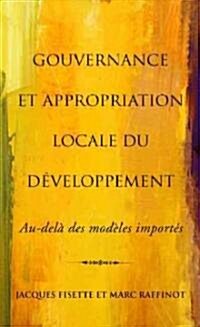 Gouvernance Et Appropriation Locale Du D?eloppement: Au-Del?Des Mod?es Import? (Paperback)