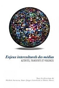 Enjeux Interculturels Des M?ias: Alt?it?, Transferts Et Violences (Paperback)