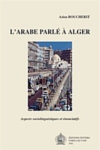 LArabe Parle En Alger: Aspects Sociolinguistiques Et Enonciatifs (Paperback)