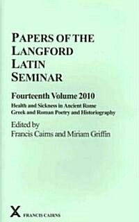 Papers of the Langford Latin Seminar, Fourteenth Volume, 2010 : Health and Sickness in Ancient Rome; Greek and Roman Poetry and Historiography (Hardcover)