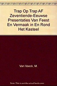 Trap Op Trap AF: Zeventiende-Eeuwse Presentaties Van Feest En Vermaak in En Rond Het Kasteel (Paperback)